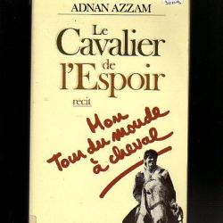 le cavalier de l'espoir . mon tour du monde à cheval de adnan azzam