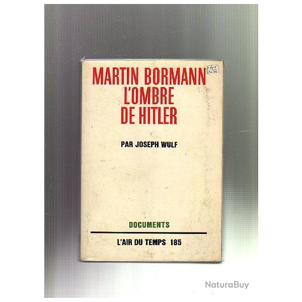 Martin Bormann l'ombre de Hitler par joseph wulf