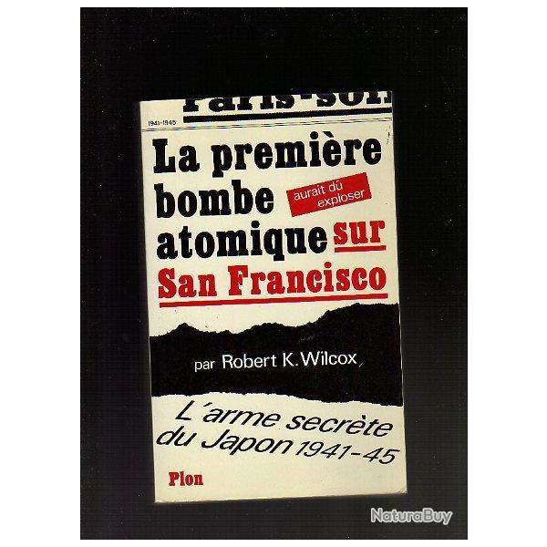 La premire bombe atomique aurait du exploser sur San Francisco de robert k.wilcox