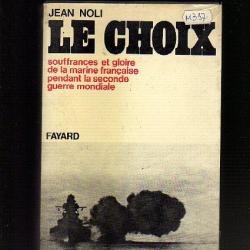 Le choix. souffrance et gloire de la marine française pendant la seconde guerre mondiale j.noli