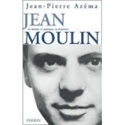 Jean moulin .jean-pierre azéma.  , le politique , le rebelle , le résistant