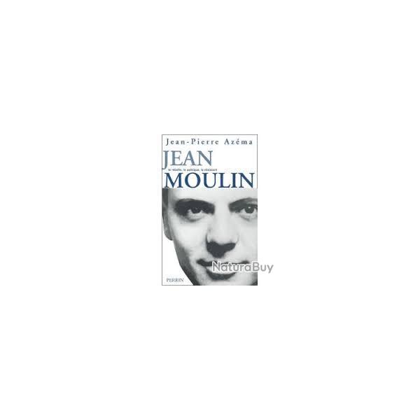 Jean moulin .jean-pierre azma.  , le politique , le rebelle , le rsistant