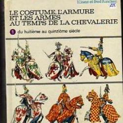le costume , l'armure et les armes au temps de la chevalerie volume 1 liliane et fred funcken