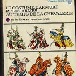 le costume , l'armure et les armes au temps de la chevalerie volume 1 liliane et fred funcken