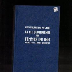 la vie quotidienne des femmes du roi.D'Agnès Sorel à marie-antoinette de guy chaussinand nogaret