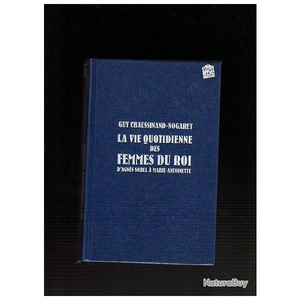 la vie quotidienne des femmes du roi.D'Agns Sorel  marie-antoinette de guy chaussinand nogaret