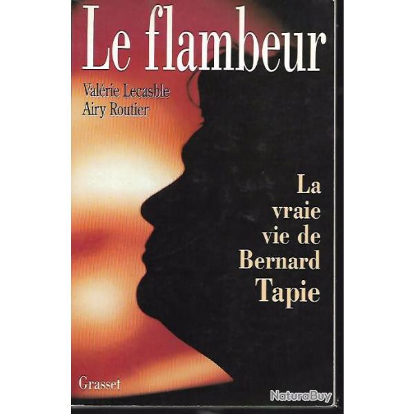 le flambeur , la vraie vie de bernard tapie de valrie lecasble et airy routier