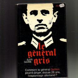 Le général gris. comment le Général Gehlen peut-il diriger depuis 26 ans l'espionnage allemand?