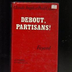 debout, partisans . les communistes dans la résistance de la débacle aux ftp claude angeli et gillet