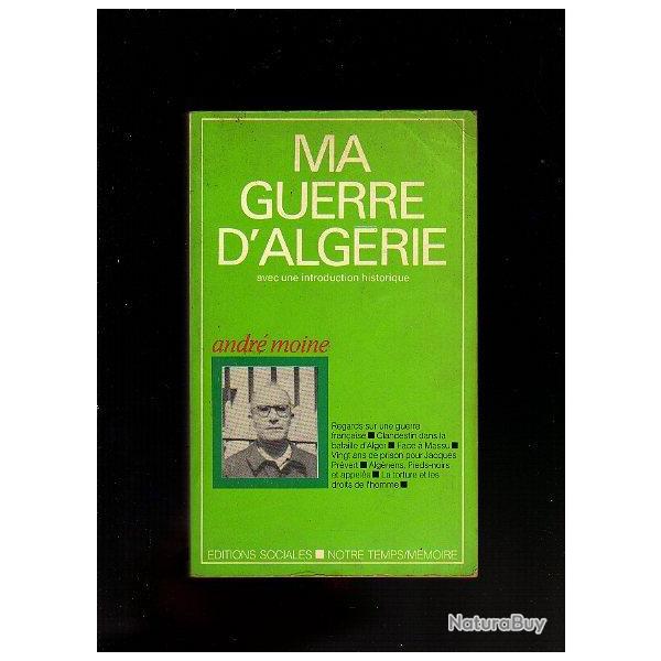 ma guerre d'algrie . andr moine . clandestin dans la bataille d'alger , face  massu ,