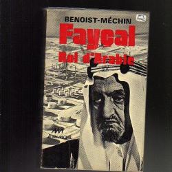 fayçal roi d'arabie .l'homme , le souverain, sa place dans le monde (1906-1975) benoist-méchin
