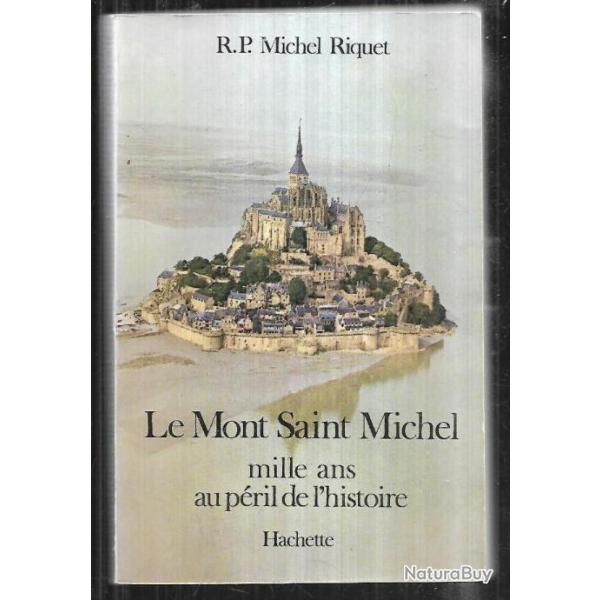 Le mont saint michel mille ans au pril de l'histoire r.p.michel riquet