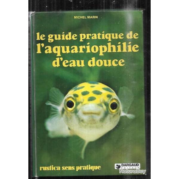 le guide pratique de l'aquariophilie d'eau douce de michel marin rustica sens pratique