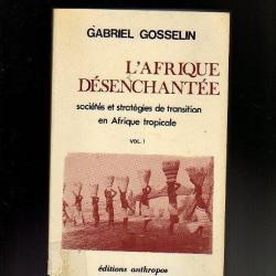 l'afrique désenchantée sociétés et stratégies de transition en afrique tropicale vol1 de g.gosselin
