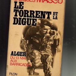 Le torrent et la digue. Alger du 13 mai aux barricades par jacques massu , Guerre d'algérie.