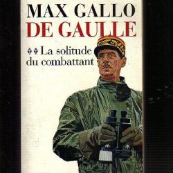 DE GAULLE. la solitude du combattant  vol 2  1940-46 de max gallo