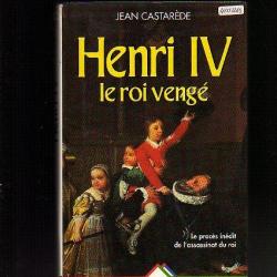 Henri IV le roi vengé . le procès inédit de l'assassinat du roi