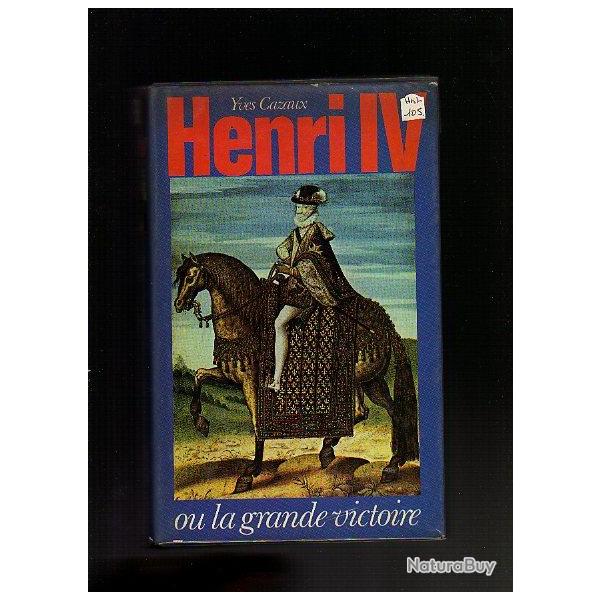 henri IV ou la grande victoire . yves cazaux