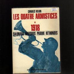 les quatres armistices de 1918 . salonique moudros padoue rethondes . charles vilain