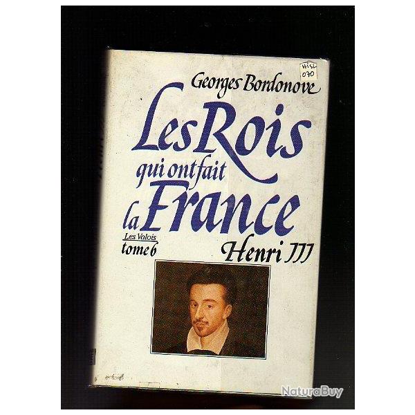 les rois qui ont fait la france. henri III . de georges bordonove