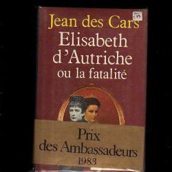 Elisabeth d'autriche ou la fatalité de jean des cars . impératrice d'autriche . sissi