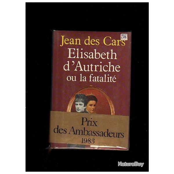 Elisabeth d'autriche ou la fatalit de jean des cars . impratrice d'autriche . sissi