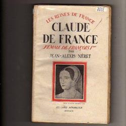 Claude de france. femme de françois 1er par jean-alexis néret