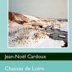 Jean-Noël Cardoux. Chasses de Loire. Trente ans à l'affût du gibier d'eau
