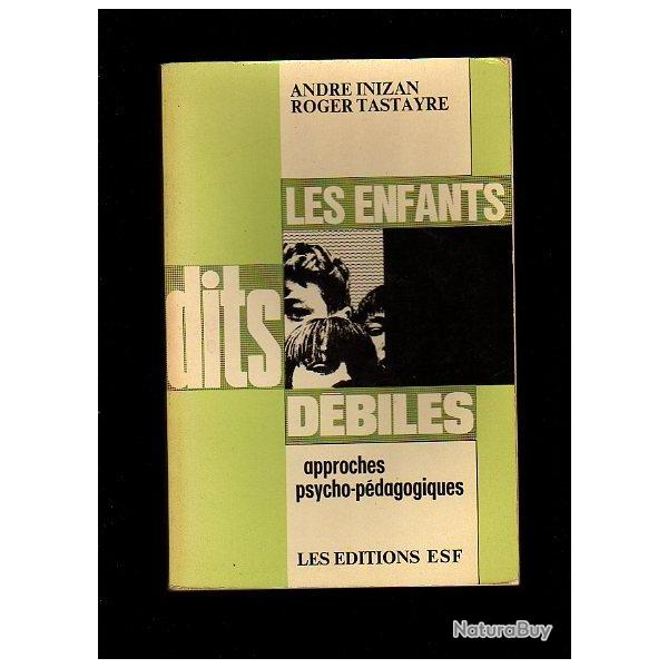 Les enfants dits dbiles. approches psycho-pdagogiques..de andr inizan et roger tastayre.