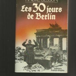 Les 30 jours de berlin 8 avril-8 mai 1945. l'agonie du IIIe reich. d'andré besson