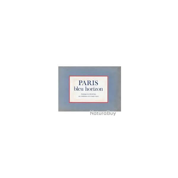 Paris Bleu Horizon. guerre 1914-1918. Hommage De La Ville De Paris Aux Combattants de la grande