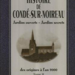 Histoire de condé-sur-noireau des origines à l'an 2000 tome II.  jardins ouverts -jardins secrets