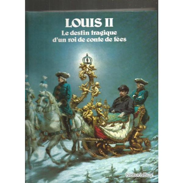 Louis II de bavire , le destin tragique d'un roi de contes de fes de constantin de grunwald