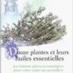 Douze plantes et leurs huiles essentielles.