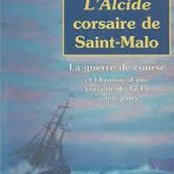 L'Alcide corsaire de Saint-Malo. La guerre de course et l'histoire d'une corvette de 1745 à nos jour