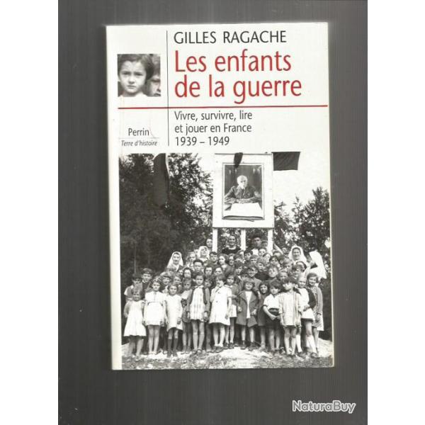 Les enfants de la guerre , gilles ragache.  vivre , survivre , lire et jouer 1939-1949