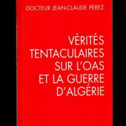 Verites entaculaires sur L'Oas et La Guerre d'Algerie tome 1 une stratégie trois tactiques dr perez