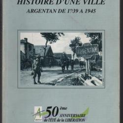 Argentan de 1939 à 1945 histoire d'une ville. 50ème anniversaire de la libération