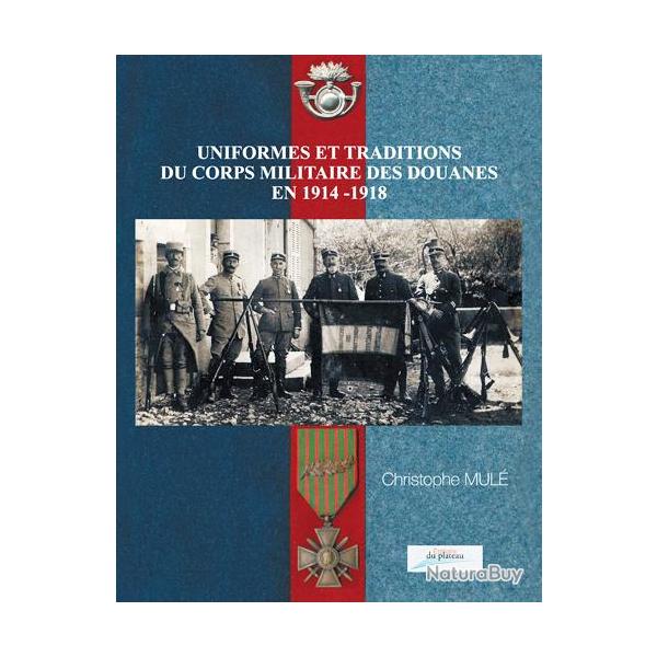 UNIFORMES ET TRADITIONS DU CORPS MILITAIRE DES DOUANES EN 1914-1918