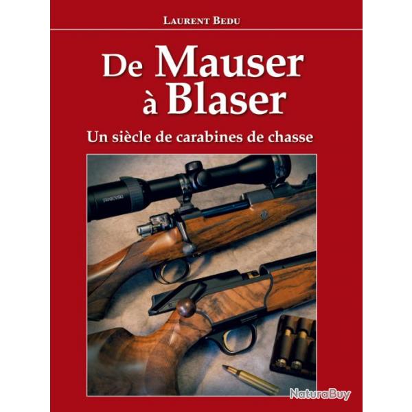 Laurent Bedu --  De Mauser  Blaser : un sicle de carabines de chasse
