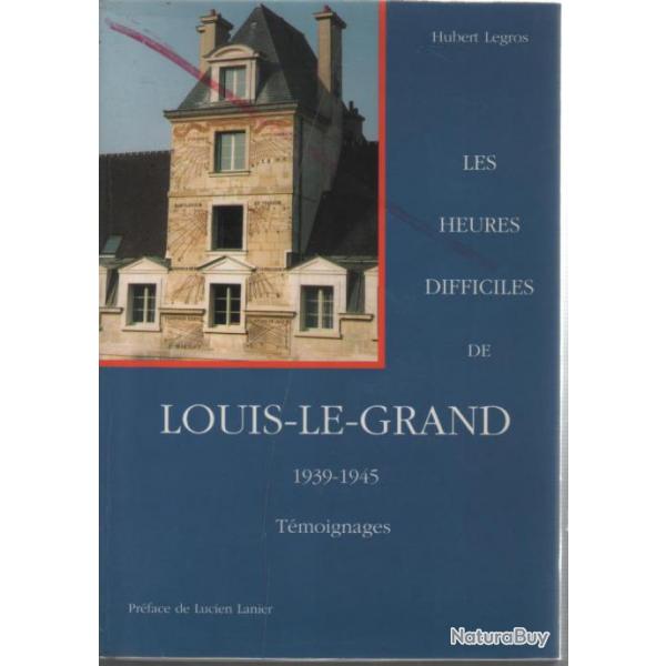 les heures difficiles de Louis-Le-Grand 1939-1945.tmoignages d'hubert legros