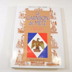 La garnison de Metz 1789-1815, par Général Pierre DENIS, éditions Serpenoise 1789 1815