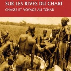 SUR LES RIVES DU CHARI CHASSE ET VOYAGE AU TCHAD