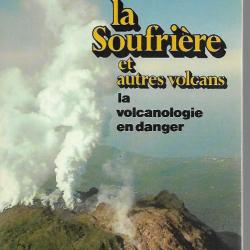 La soufrière et autres volcans la volcanologie en danger  haroun tazieff