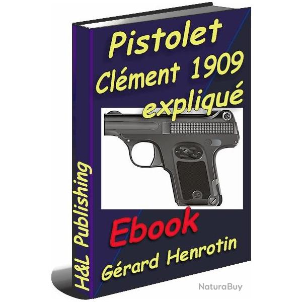 Le pistolet Clment 1909 expliqu (Ebook)