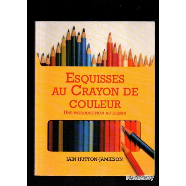 esquisses au crayon de couleurs une introduction au dessin de iain hutton-jamieson