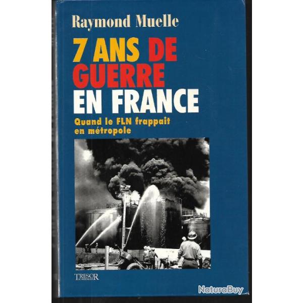 7 ans de guerre en france quand le fln frappait en mtropole de raymond muelle guerre d'algrie