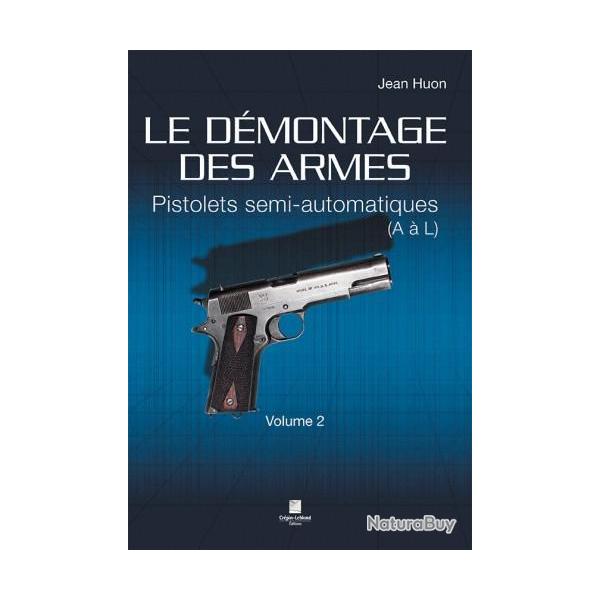 LE DMONTAGE DES ARMES - PISTOLETS SEMI-AUTOMATIQUES (DE A  L) Volume 2