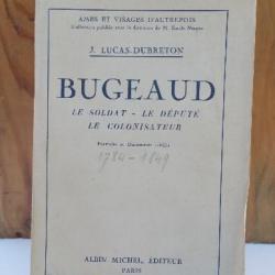 Bugeaud Le Soldat , le Député , le Colonisateur par J.Lucas Dubreton Edtions Albin Michel - 1931