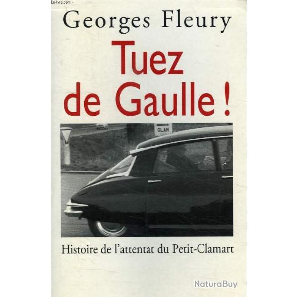 Tuez de Gaulle Histoire de l'attentat du Petit Clamart Georges Fleury